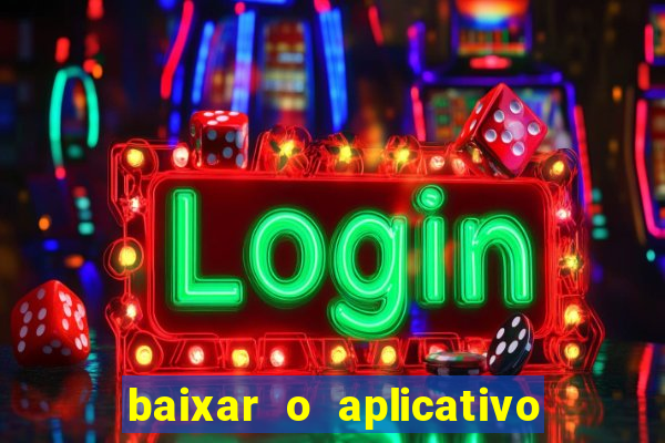 baixar o aplicativo do jogo do tigrinho